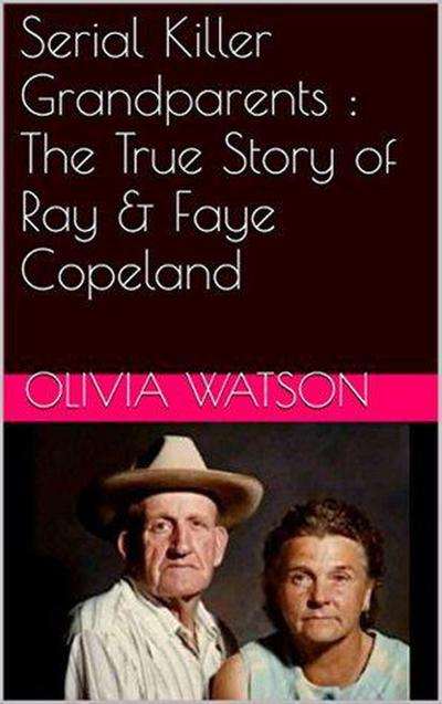 Serial Killer Grandparents : The True Story of Ray & Faye Copeland