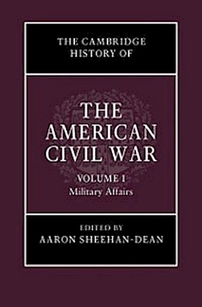 Cambridge History of the American Civil War: Volume 1, Military Affairs
