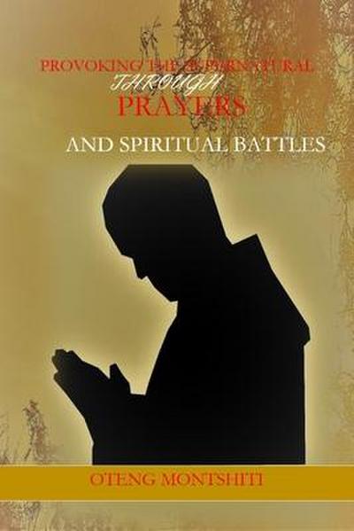 Provoking the supernatural through prayer and spiritual battles