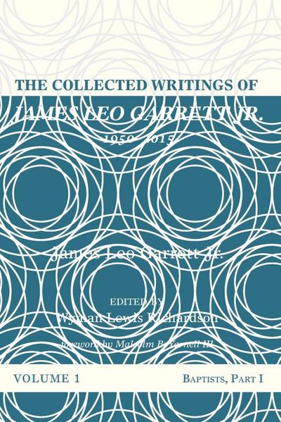 The Collected Writings of James Leo Garrett Jr., 1950-2015