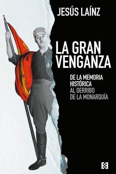 La gran venganza : de la memoria histórica al derribo de la monarquía