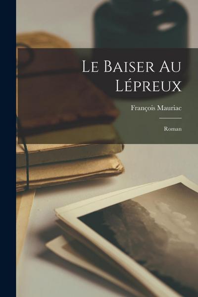 Le baiser au lépreux: Roman