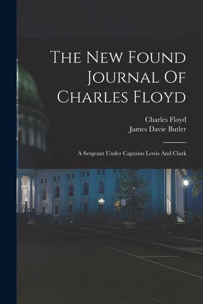 The New Found Journal Of Charles Floyd: A Sergeant Under Captains Lewis And Clark