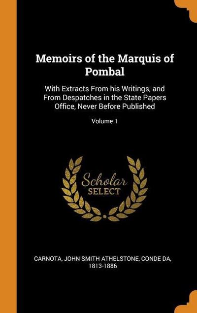 Memoirs of the Marquis of Pombal: With Extracts From his Writings, and From Despatches in the State Papers Office, Never Before Published; Volume 1