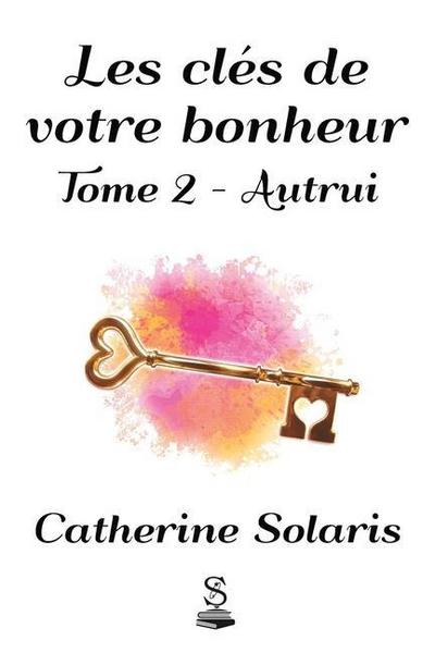 Les clés de votre bonheur: Tome 2 - Autrui