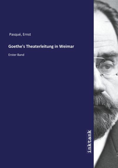 Goethe’s Theaterleitung in Weimar