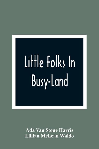 Little Folks In Busy-Land