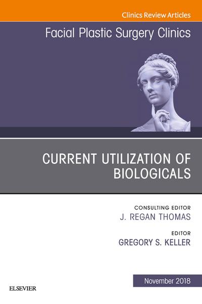 Current Utilization of Biologicals, An Issue of Facial Plastic Surgery Clinics of North America E-Book