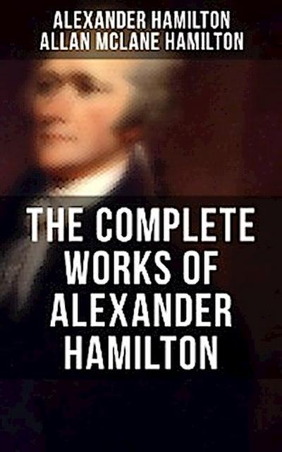 THE COMPLETE WORKS OF ALEXANDER HAMILTON