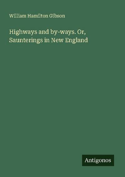 Highways and by-ways. Or, Saunterings in New England