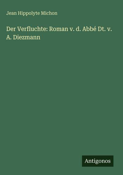 Der Verfluchte: Roman v. d. Abbé Dt. v. A. Diezmann
