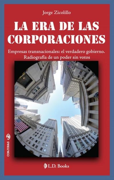 La era de las Corporaciones. Empresas transnacionales: el verdadero gobierno. Radiografia de un poder sin votos.