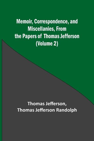 Memoir, Correspondence, and Miscellanies, From the Papers of Thomas Jefferson (Volume 2)