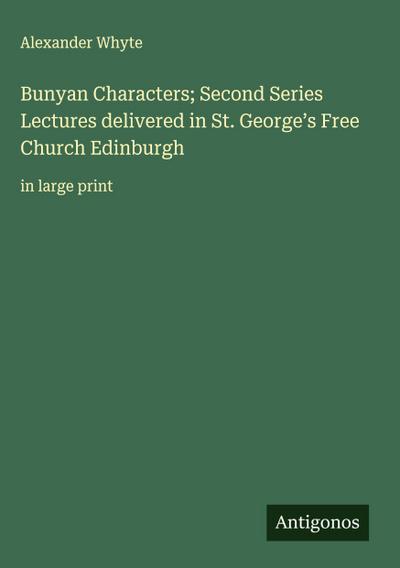 Bunyan Characters; Second Series Lectures delivered in St. George’s Free Church Edinburgh