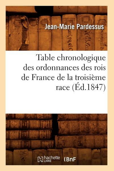 Table Chronologique Des Ordonnances Des Rois de France de la Troisième Race (Éd.1847)