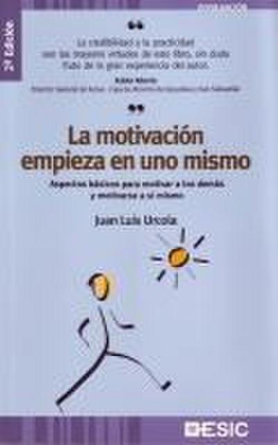 La motivación empieza en uno mismo : aspectos básicos para motivar a los demás y motivarse a sí mismo