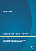 Freier Beruf oder Gewerbe? Die Problematik der steuerlichen Abgrenzung im Rahmen sich wandelnder Berufsbilder und Erwerbsformen