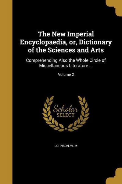 The New Imperial Encyclopaedia, or, Dictionary of the Sciences and Arts