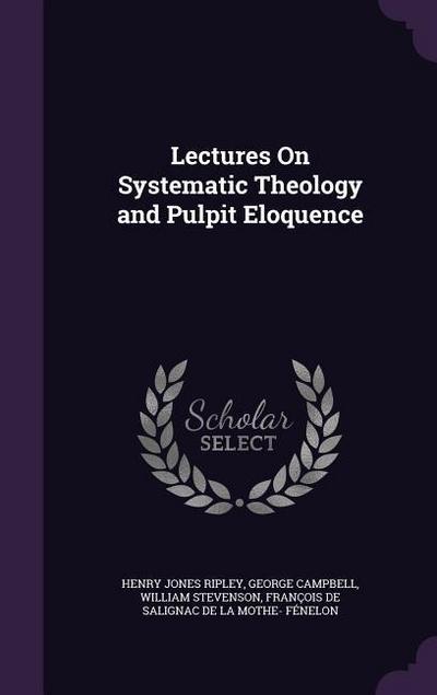 Lectures On Systematic Theology and Pulpit Eloquence