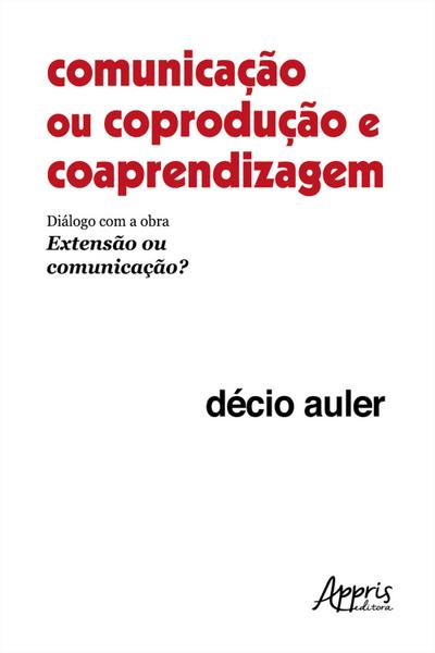 Comunicação ou Coprodução e Coaprendizagem: Diálogo com a Obra Extensão ou Comunicação?