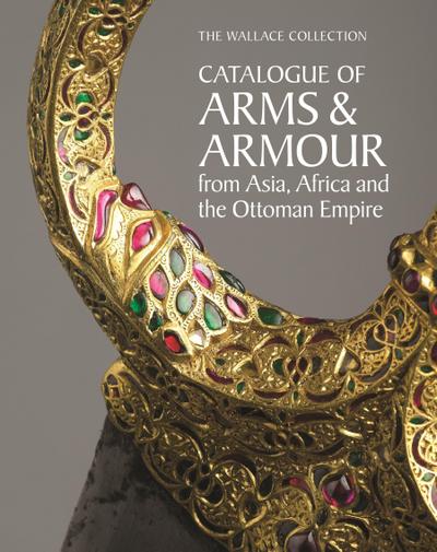 The Wallace Collection Catalogue of Arms and Armour from Asia, Africa and the Ottoman Empire