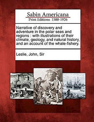 Narrative of Discovery and Adventure in the Polar Seas and Regions: With Illustrations of Their Climate, Geology, and Natural History, and an Account