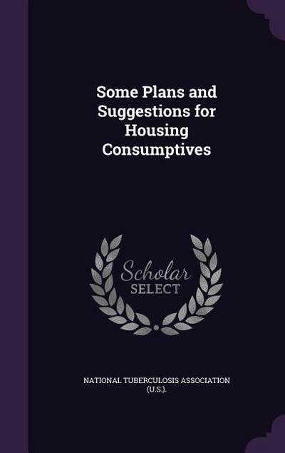 Some Plans and Suggestions for Housing Consumptives