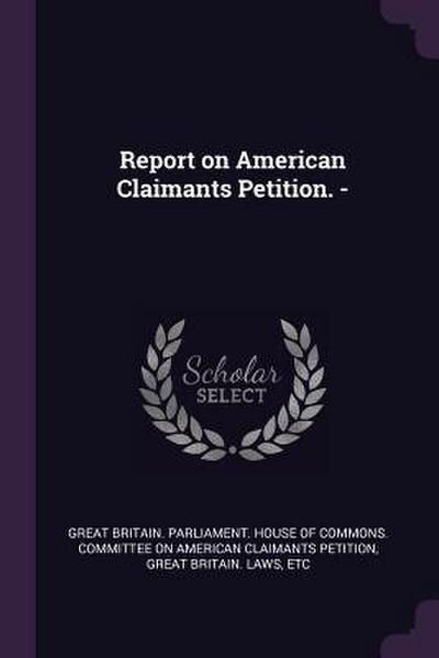 Report on American Claimants Petition.