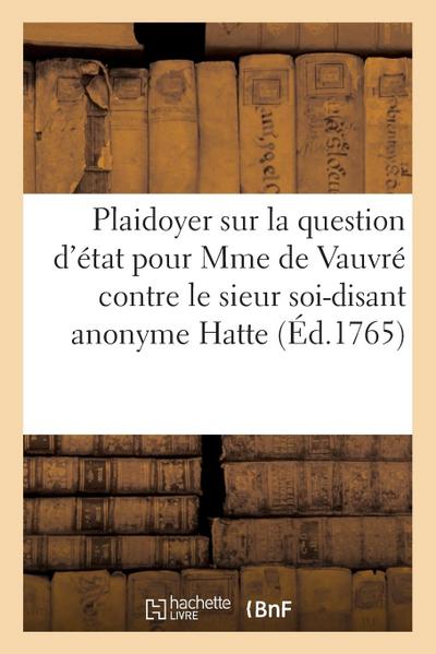 Plaidoyer Sur La Question d’État, Pour Madame de Vauvré Contre Le Sieur Soi-Disant Anonyme Hatte