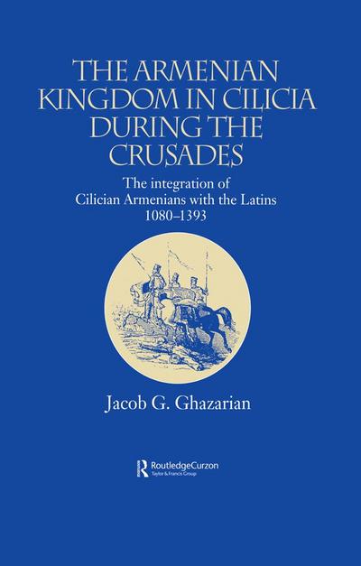 The Armenian Kingdom in Cilicia During the Crusades