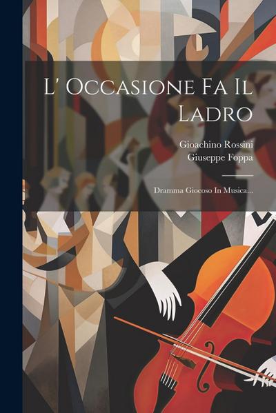 L’ Occasione Fa Il Ladro: Dramma Giocoso In Musica...