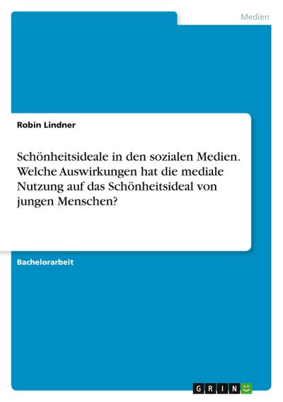 Schönheitsideale in den sozialen Medien. Welche Auswirkungen hat die mediale Nutzung auf das Schönheitsideal von jungen Menschen? - Robin Lindner