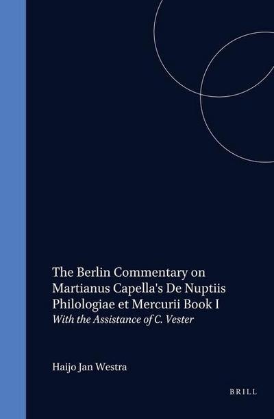 The Berlin Commentary on Martianus Capella’s de Nuptiis Philologiae Et Mercurii Book I: With the Assistance of C. Vester