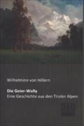 Die Geier-Wally: Eine Geschichte aus den Tiroler Alpen Wilhelmine von Hillern Author