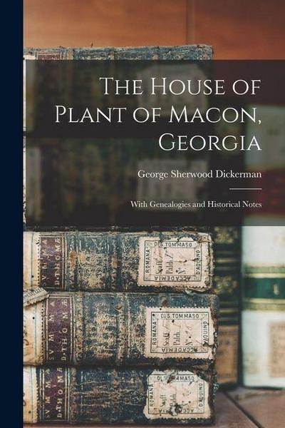 The House of Plant of Macon, Georgia: With Genealogies and Historical Notes