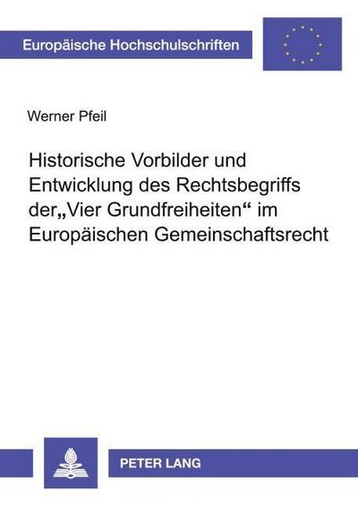 Historische Vorbilder und Entwicklung des Rechtsbegriffs der ’Vier Grundfreiheiten’ im Europäischen Gemeinschaftsrecht