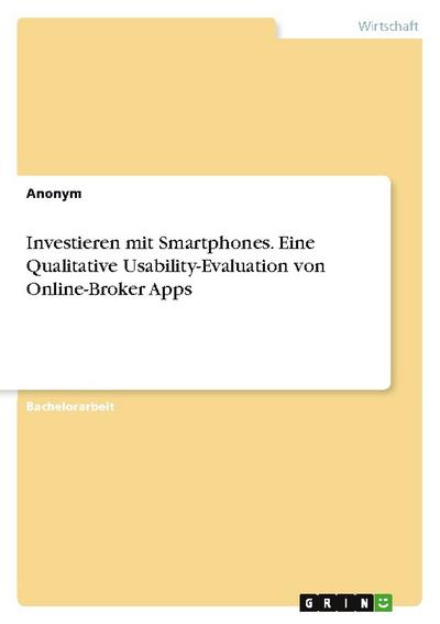 Investieren mit Smartphones. Eine Qualitative Usability-Evaluation von Online-Broker Apps - Frieda von Meding