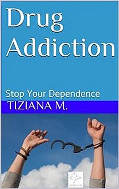 Drug Addiction Stop Your Dependence