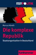 Die Komplexe Republik: Staatsorganisation in Deutschland (Brennpunkt Politik)