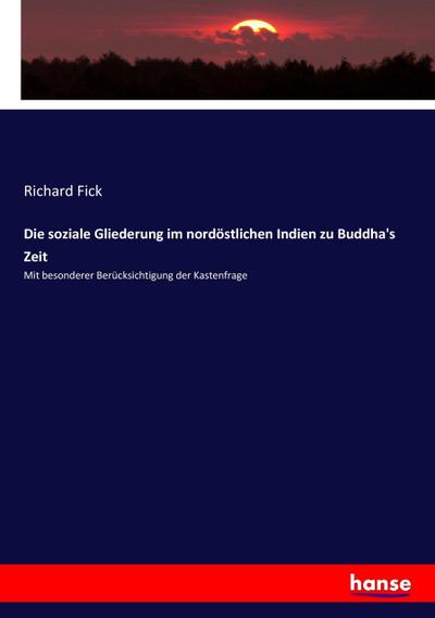 Die soziale Gliederung im nordöstlichen Indien zu Buddha's Zeit: Mit besonderer Berücksichtigung der Kastenfrage