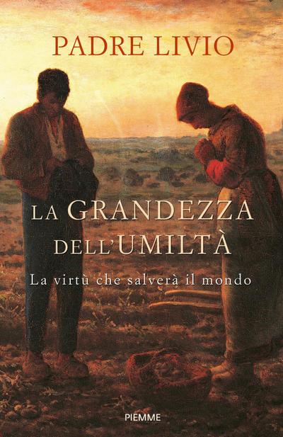 La grandezza dell’umiltà. La virtù che salverà il mondo