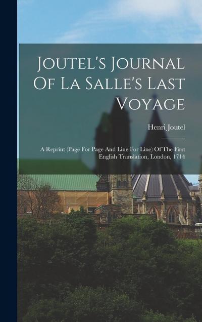 Joutel’s Journal Of La Salle’s Last Voyage: A Reprint (page For Page And Line For Line) Of The First English Translation, London, 1714