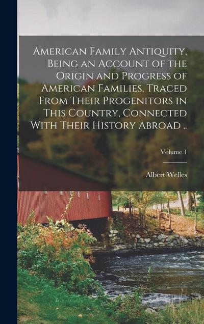 American Family Antiquity, Being an Account of the Origin and Progress of American Families, Traced From Their Progenitors in This Country, Connected