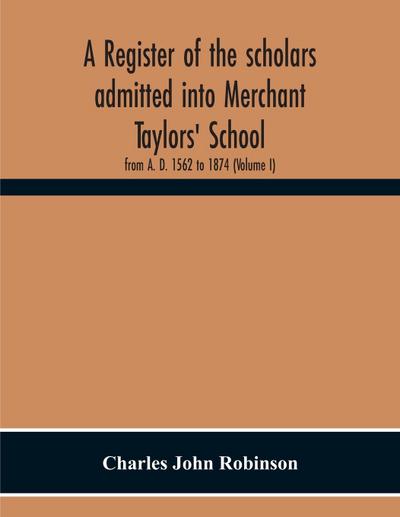A Register Of The Scholars Admitted Into Merchant Taylors’ School
