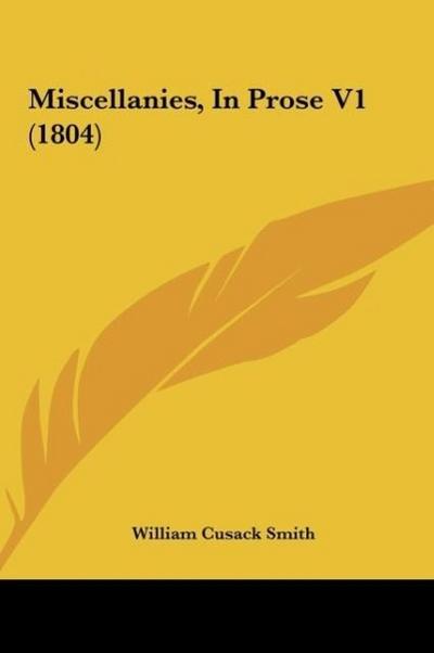Miscellanies, In Prose V1 (1804) - William Cusack Smith