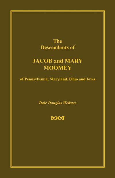 The Descendants of Jacob and Mary Moomey of Pennsylvania, Maryland, Ohio, and Iowa