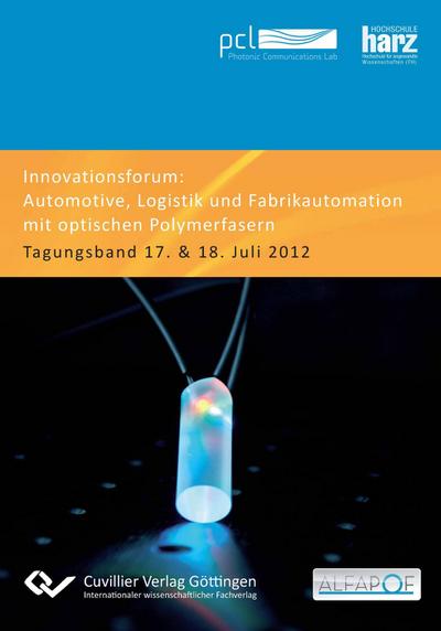 Innovationsforum ’Automotive, Logistik und Fabrikautomation mit optischen Polymerfasern’. Tagungsband 17. & 18. Juli 2012