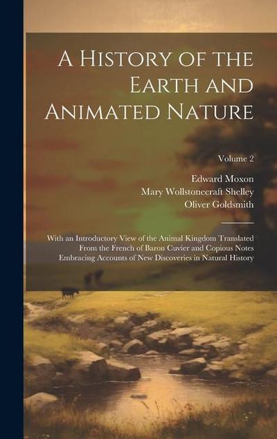 A History of the Earth and Animated Nature: With an Introductory View of the Animal Kingdom Translated From the French of Baron Cuvier and Copious Not