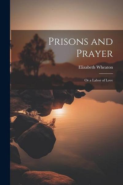 Prisons and Prayer: Or a Labor of Love