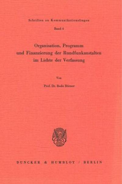 Organisation, Programm und Finanzierung der Rundfunkanstalten im Lichte der Verfassung.
